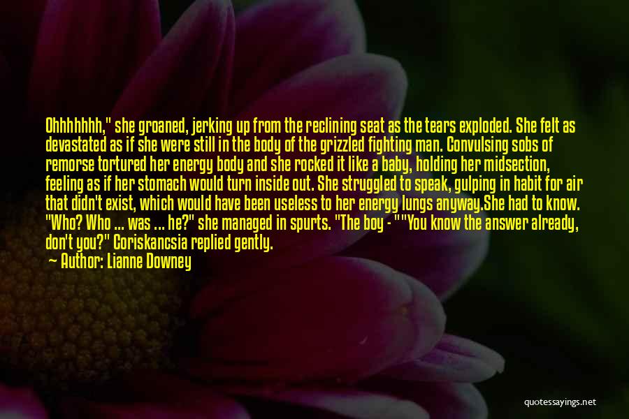 Lianne Downey Quotes: Ohhhhhhh, She Groaned, Jerking Up From The Reclining Seat As The Tears Exploded. She Felt As Devastated As If She