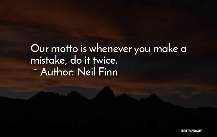 Neil Finn Quotes: Our Motto Is Whenever You Make A Mistake, Do It Twice.