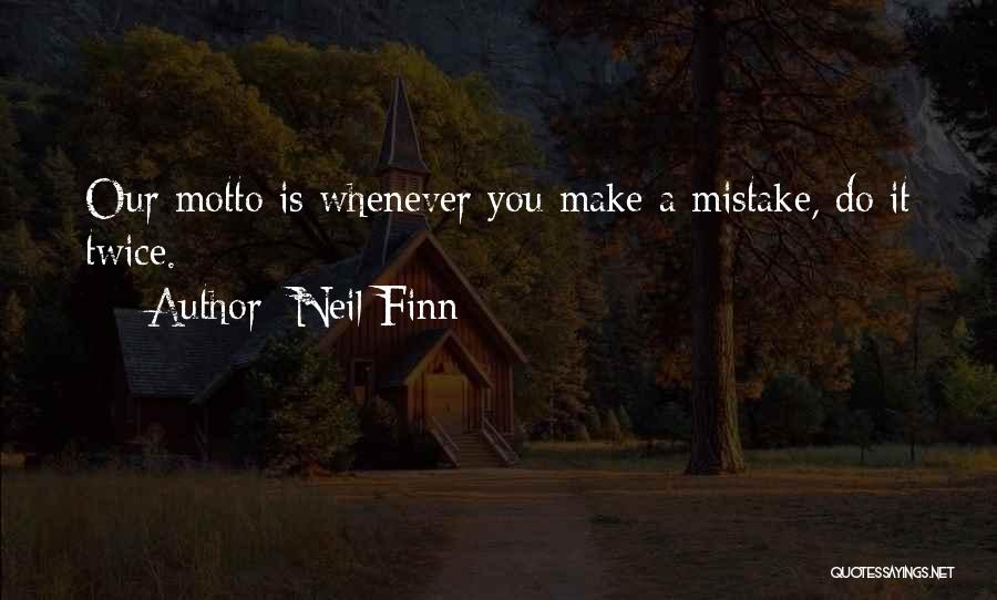 Neil Finn Quotes: Our Motto Is Whenever You Make A Mistake, Do It Twice.