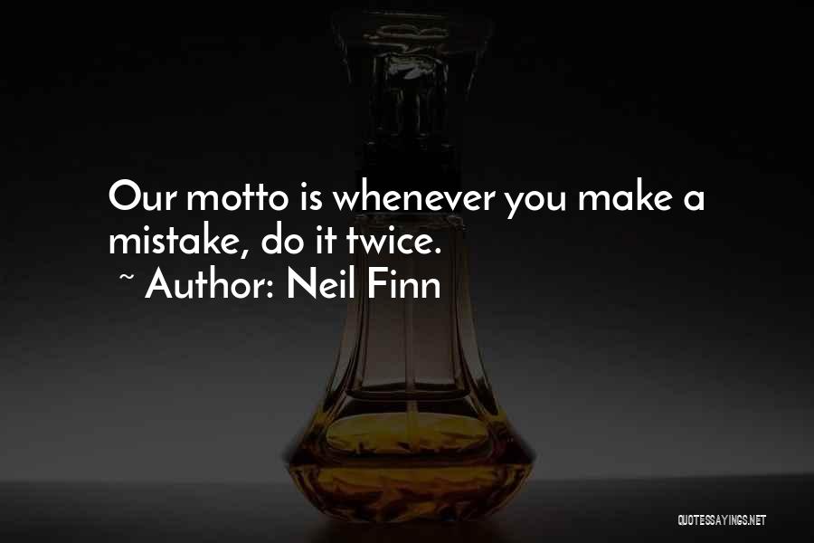 Neil Finn Quotes: Our Motto Is Whenever You Make A Mistake, Do It Twice.