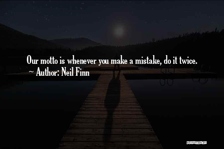 Neil Finn Quotes: Our Motto Is Whenever You Make A Mistake, Do It Twice.
