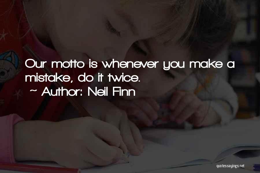 Neil Finn Quotes: Our Motto Is Whenever You Make A Mistake, Do It Twice.