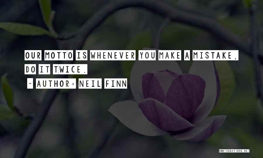 Neil Finn Quotes: Our Motto Is Whenever You Make A Mistake, Do It Twice.