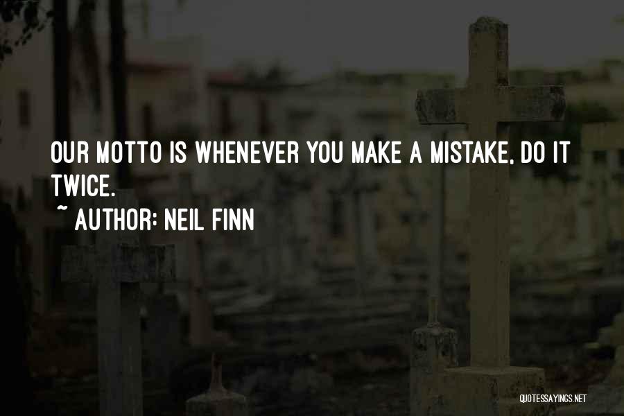 Neil Finn Quotes: Our Motto Is Whenever You Make A Mistake, Do It Twice.