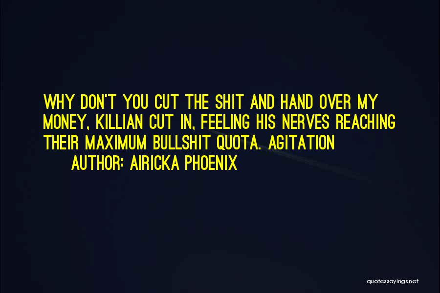 Airicka Phoenix Quotes: Why Don't You Cut The Shit And Hand Over My Money, Killian Cut In, Feeling His Nerves Reaching Their Maximum