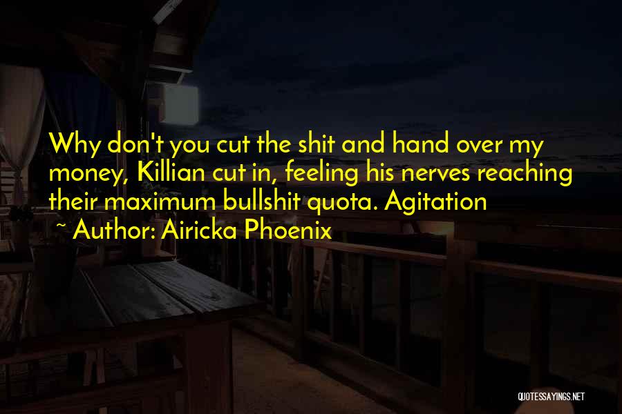 Airicka Phoenix Quotes: Why Don't You Cut The Shit And Hand Over My Money, Killian Cut In, Feeling His Nerves Reaching Their Maximum