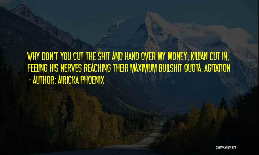 Airicka Phoenix Quotes: Why Don't You Cut The Shit And Hand Over My Money, Killian Cut In, Feeling His Nerves Reaching Their Maximum