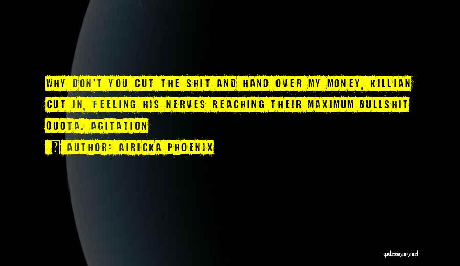 Airicka Phoenix Quotes: Why Don't You Cut The Shit And Hand Over My Money, Killian Cut In, Feeling His Nerves Reaching Their Maximum