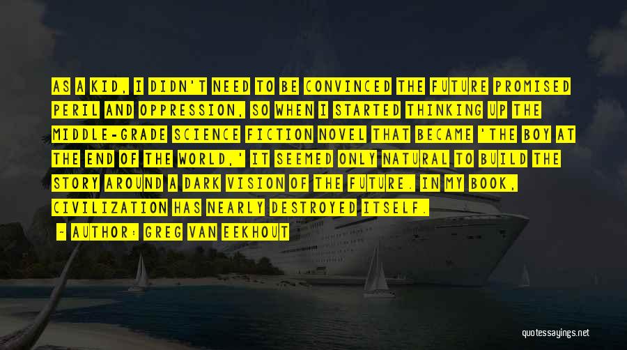 Greg Van Eekhout Quotes: As A Kid, I Didn't Need To Be Convinced The Future Promised Peril And Oppression, So When I Started Thinking