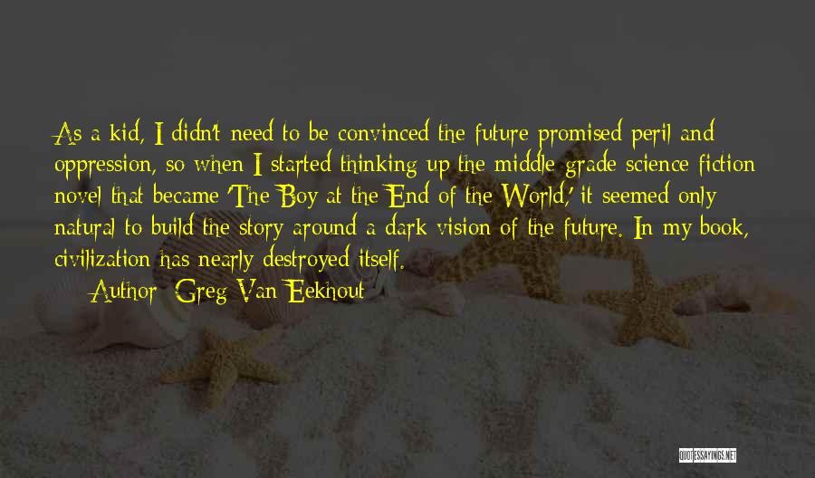 Greg Van Eekhout Quotes: As A Kid, I Didn't Need To Be Convinced The Future Promised Peril And Oppression, So When I Started Thinking