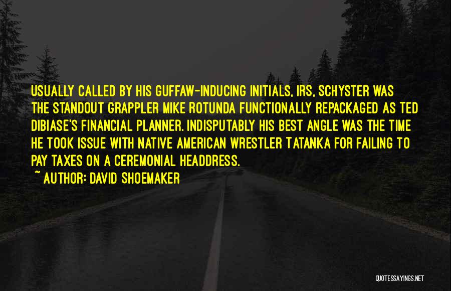 David Shoemaker Quotes: Usually Called By His Guffaw-inducing Initials, Irs, Schyster Was The Standout Grappler Mike Rotunda Functionally Repackaged As Ted Dibiase's Financial