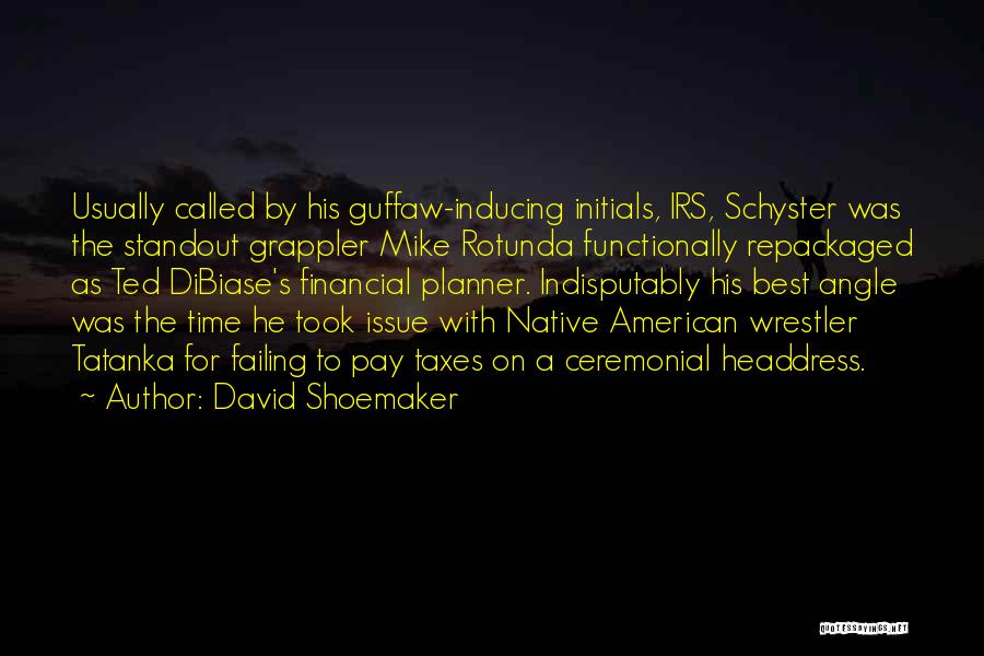 David Shoemaker Quotes: Usually Called By His Guffaw-inducing Initials, Irs, Schyster Was The Standout Grappler Mike Rotunda Functionally Repackaged As Ted Dibiase's Financial