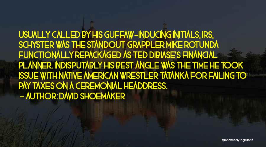 David Shoemaker Quotes: Usually Called By His Guffaw-inducing Initials, Irs, Schyster Was The Standout Grappler Mike Rotunda Functionally Repackaged As Ted Dibiase's Financial