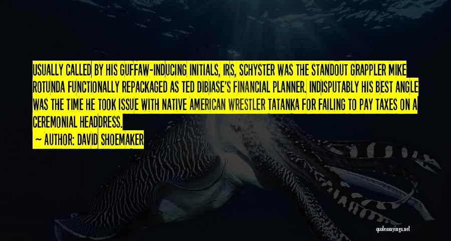 David Shoemaker Quotes: Usually Called By His Guffaw-inducing Initials, Irs, Schyster Was The Standout Grappler Mike Rotunda Functionally Repackaged As Ted Dibiase's Financial