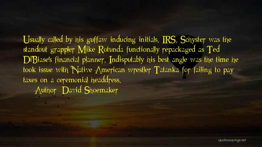 David Shoemaker Quotes: Usually Called By His Guffaw-inducing Initials, Irs, Schyster Was The Standout Grappler Mike Rotunda Functionally Repackaged As Ted Dibiase's Financial