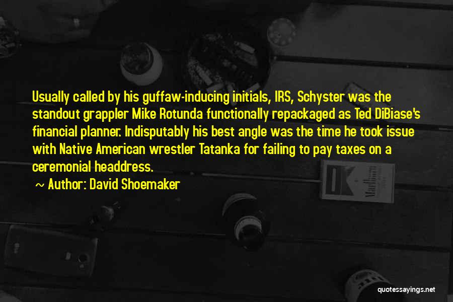 David Shoemaker Quotes: Usually Called By His Guffaw-inducing Initials, Irs, Schyster Was The Standout Grappler Mike Rotunda Functionally Repackaged As Ted Dibiase's Financial