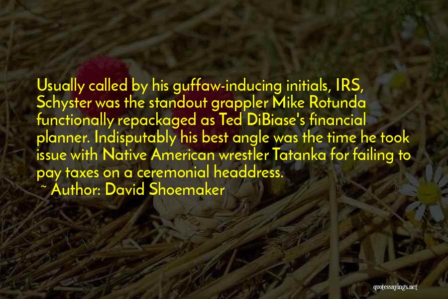 David Shoemaker Quotes: Usually Called By His Guffaw-inducing Initials, Irs, Schyster Was The Standout Grappler Mike Rotunda Functionally Repackaged As Ted Dibiase's Financial