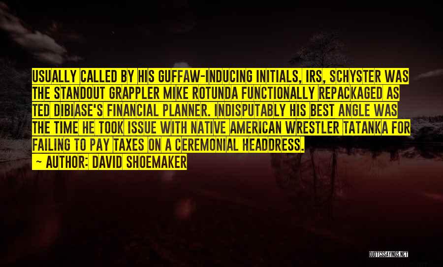 David Shoemaker Quotes: Usually Called By His Guffaw-inducing Initials, Irs, Schyster Was The Standout Grappler Mike Rotunda Functionally Repackaged As Ted Dibiase's Financial