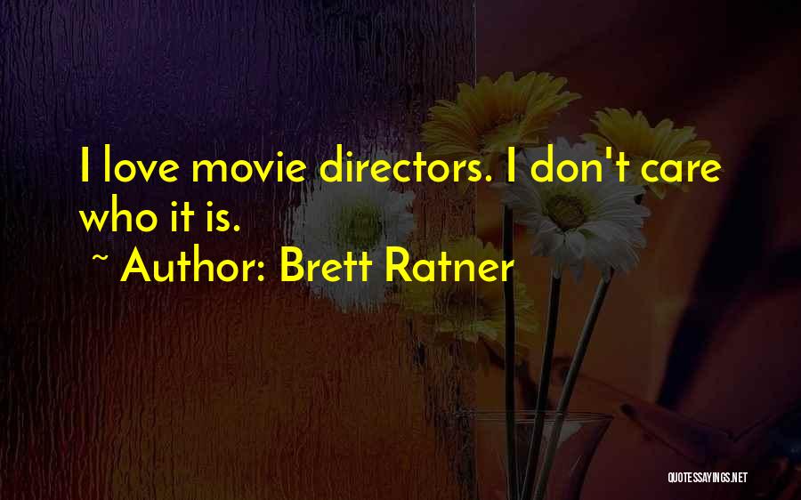Brett Ratner Quotes: I Love Movie Directors. I Don't Care Who It Is.