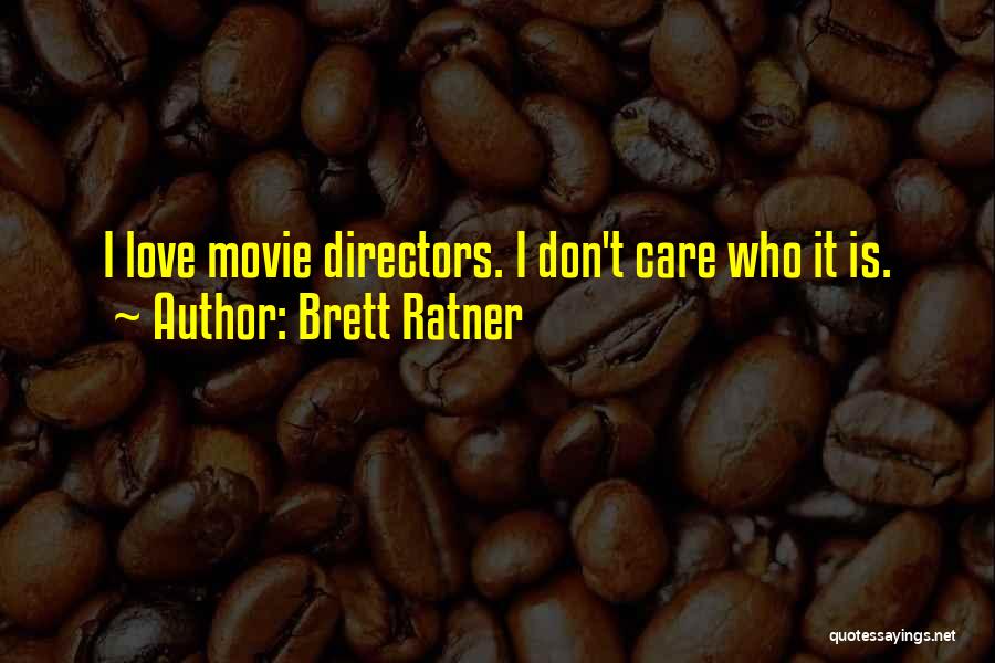Brett Ratner Quotes: I Love Movie Directors. I Don't Care Who It Is.