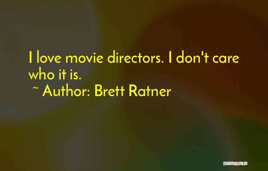 Brett Ratner Quotes: I Love Movie Directors. I Don't Care Who It Is.