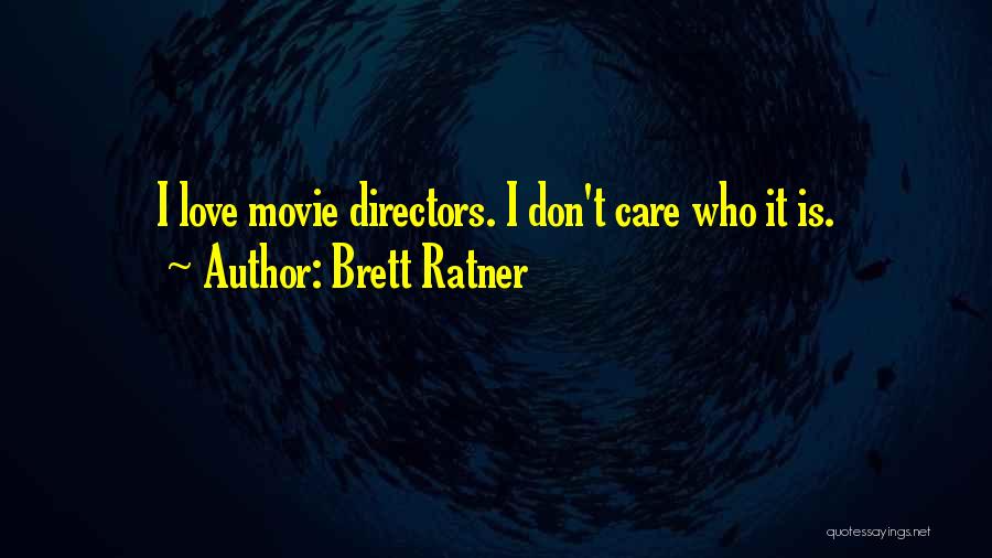 Brett Ratner Quotes: I Love Movie Directors. I Don't Care Who It Is.