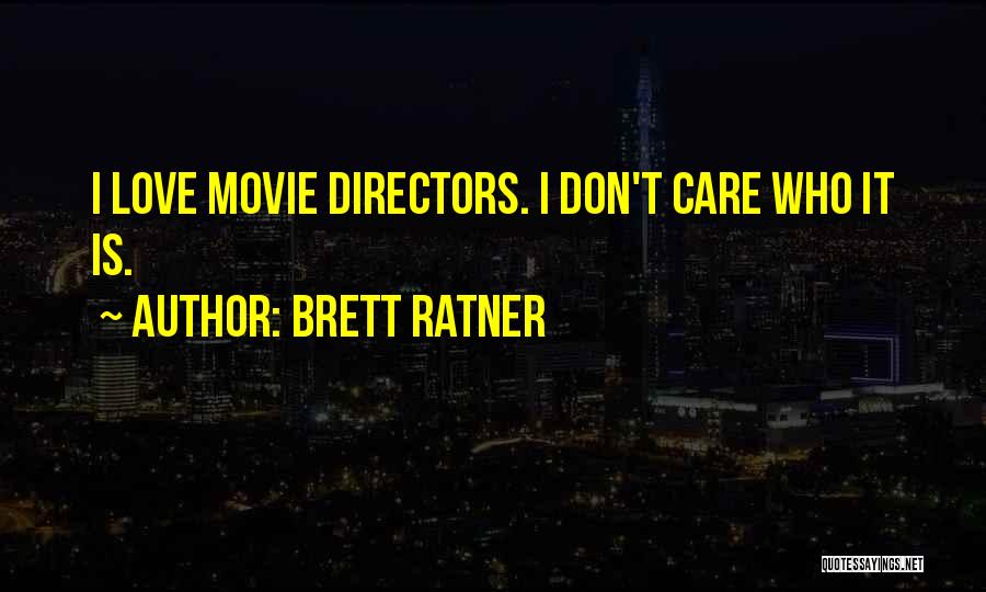 Brett Ratner Quotes: I Love Movie Directors. I Don't Care Who It Is.