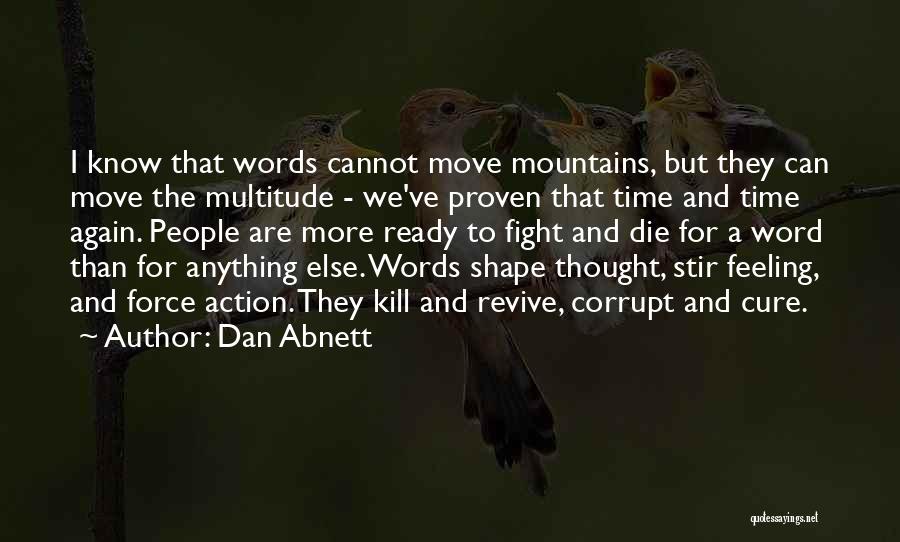 Dan Abnett Quotes: I Know That Words Cannot Move Mountains, But They Can Move The Multitude - We've Proven That Time And Time