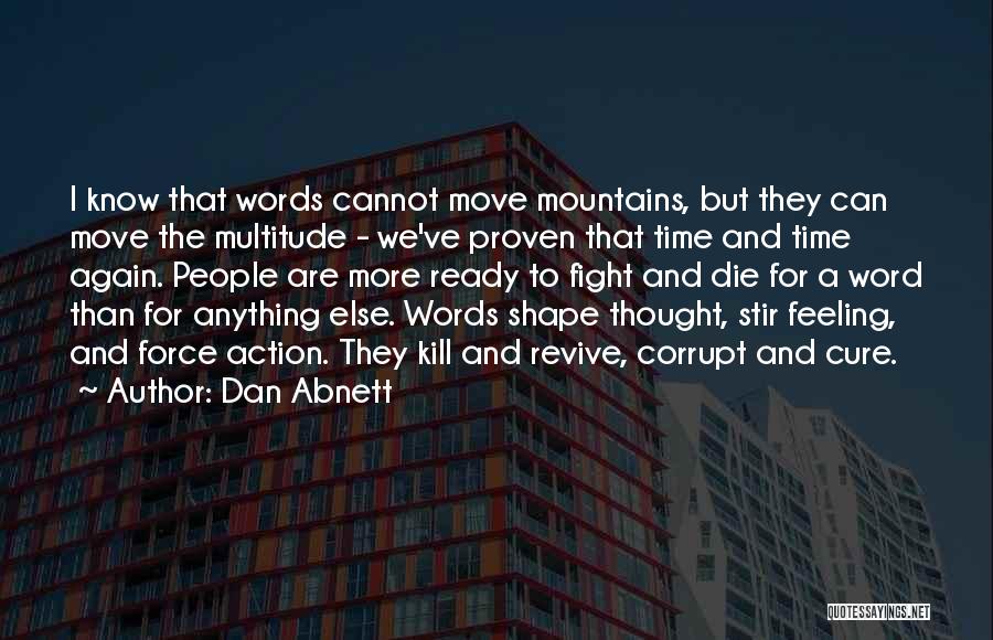 Dan Abnett Quotes: I Know That Words Cannot Move Mountains, But They Can Move The Multitude - We've Proven That Time And Time