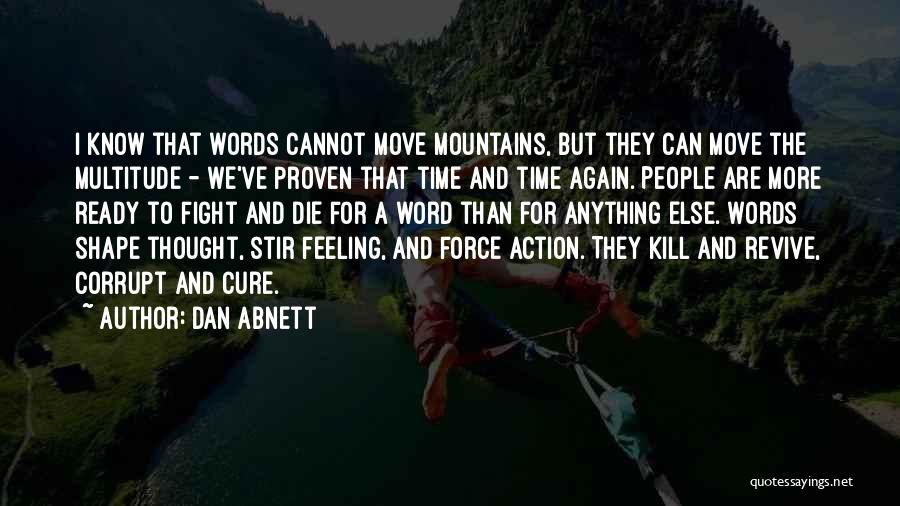 Dan Abnett Quotes: I Know That Words Cannot Move Mountains, But They Can Move The Multitude - We've Proven That Time And Time