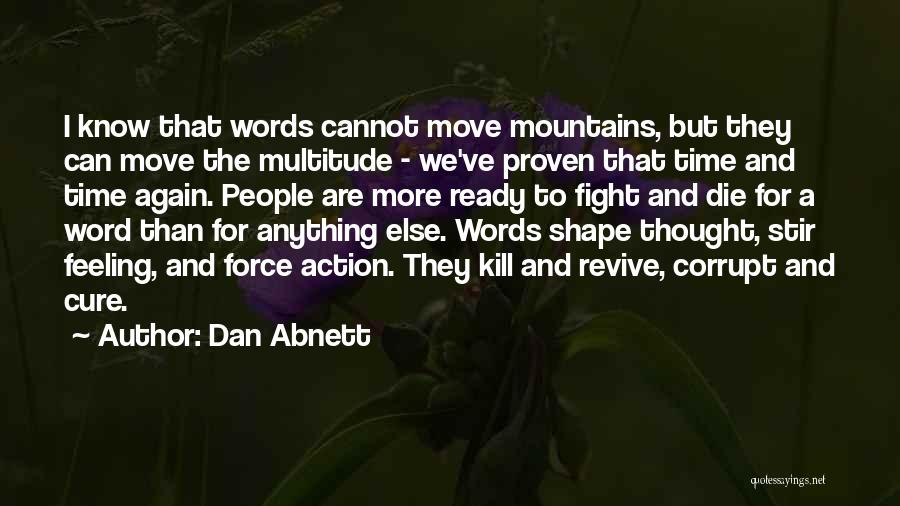 Dan Abnett Quotes: I Know That Words Cannot Move Mountains, But They Can Move The Multitude - We've Proven That Time And Time