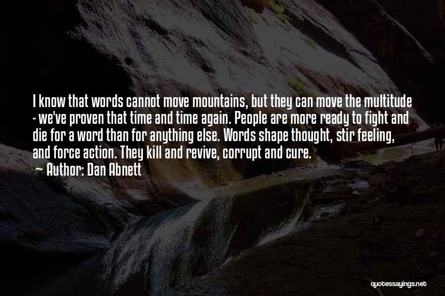 Dan Abnett Quotes: I Know That Words Cannot Move Mountains, But They Can Move The Multitude - We've Proven That Time And Time