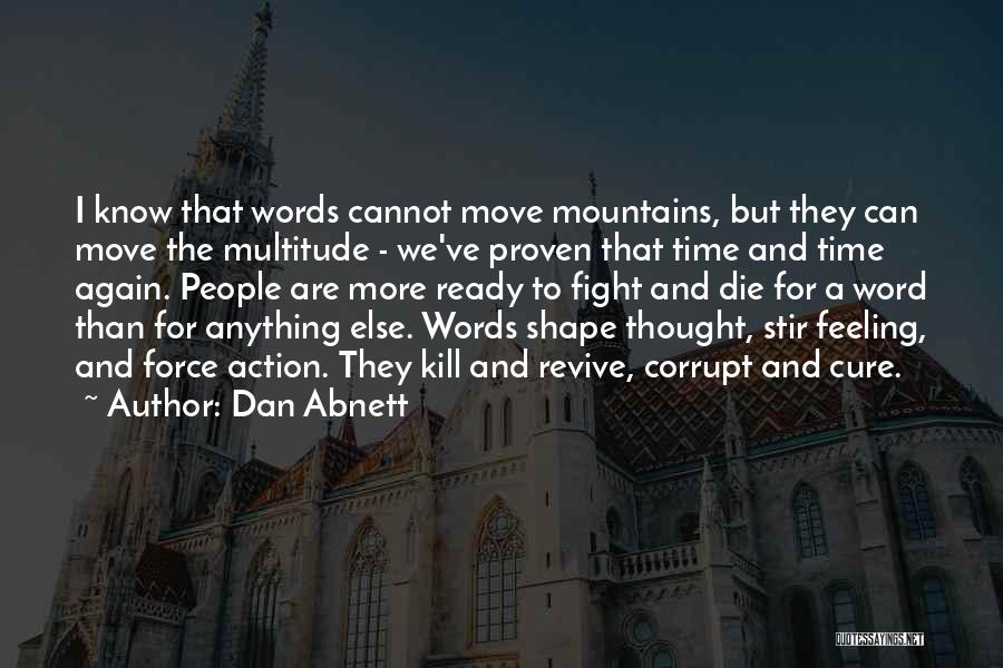 Dan Abnett Quotes: I Know That Words Cannot Move Mountains, But They Can Move The Multitude - We've Proven That Time And Time