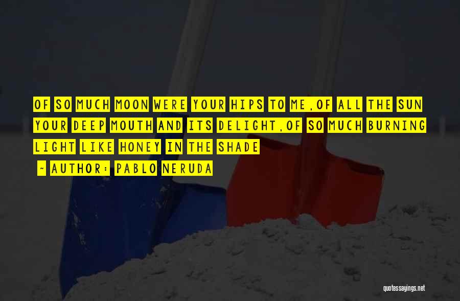 Pablo Neruda Quotes: Of So Much Moon Were Your Hips To Me,of All The Sun Your Deep Mouth And Its Delight,of So Much