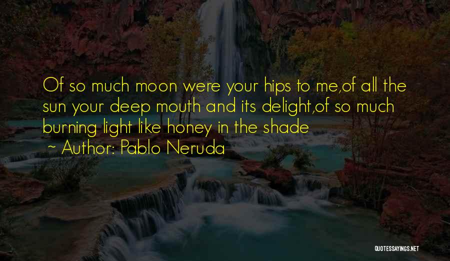 Pablo Neruda Quotes: Of So Much Moon Were Your Hips To Me,of All The Sun Your Deep Mouth And Its Delight,of So Much