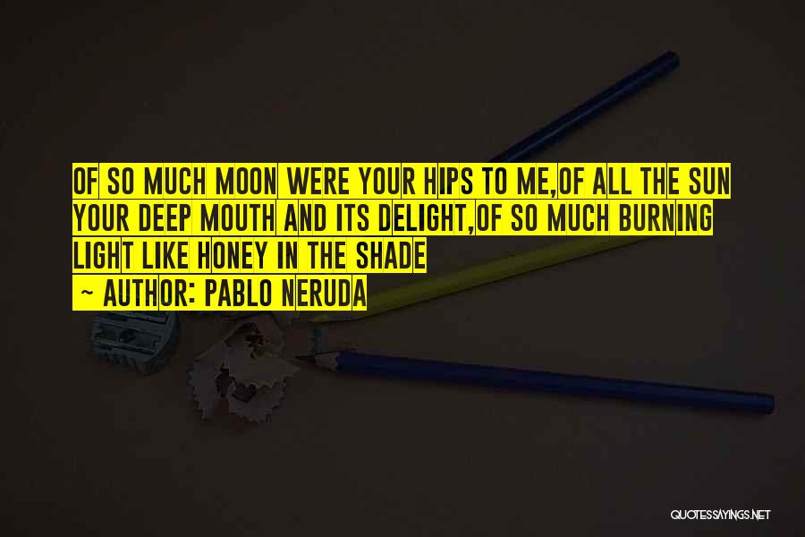 Pablo Neruda Quotes: Of So Much Moon Were Your Hips To Me,of All The Sun Your Deep Mouth And Its Delight,of So Much