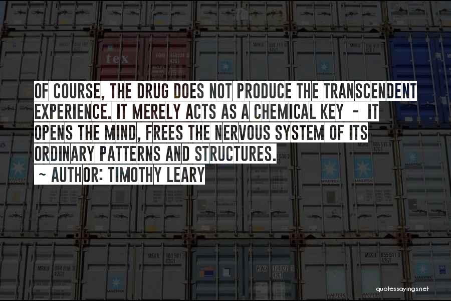 Timothy Leary Quotes: Of Course, The Drug Does Not Produce The Transcendent Experience. It Merely Acts As A Chemical Key - It Opens