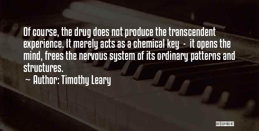 Timothy Leary Quotes: Of Course, The Drug Does Not Produce The Transcendent Experience. It Merely Acts As A Chemical Key - It Opens