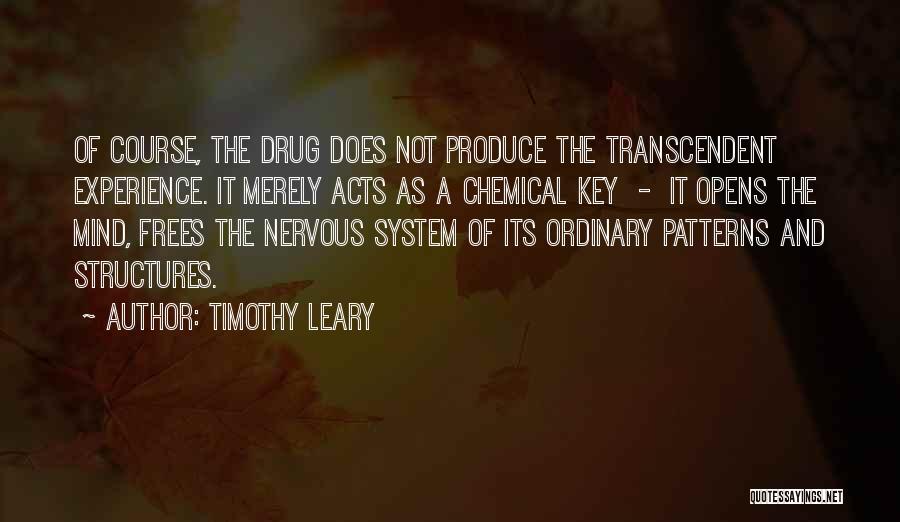 Timothy Leary Quotes: Of Course, The Drug Does Not Produce The Transcendent Experience. It Merely Acts As A Chemical Key - It Opens