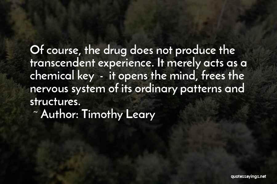 Timothy Leary Quotes: Of Course, The Drug Does Not Produce The Transcendent Experience. It Merely Acts As A Chemical Key - It Opens
