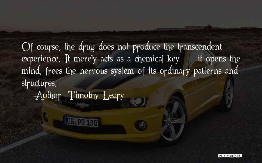 Timothy Leary Quotes: Of Course, The Drug Does Not Produce The Transcendent Experience. It Merely Acts As A Chemical Key - It Opens