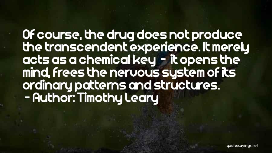 Timothy Leary Quotes: Of Course, The Drug Does Not Produce The Transcendent Experience. It Merely Acts As A Chemical Key - It Opens
