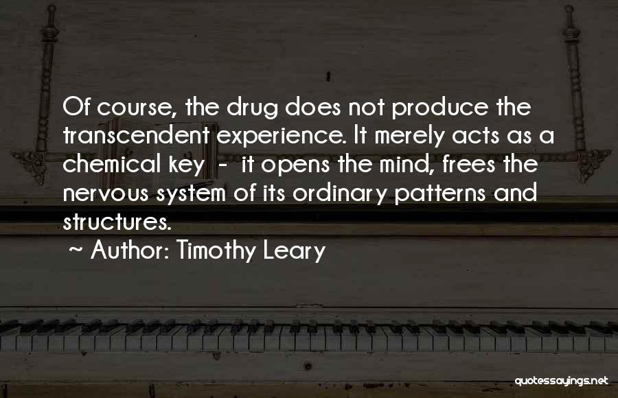 Timothy Leary Quotes: Of Course, The Drug Does Not Produce The Transcendent Experience. It Merely Acts As A Chemical Key - It Opens