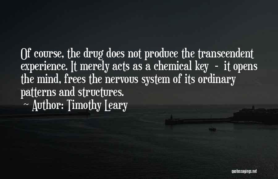 Timothy Leary Quotes: Of Course, The Drug Does Not Produce The Transcendent Experience. It Merely Acts As A Chemical Key - It Opens