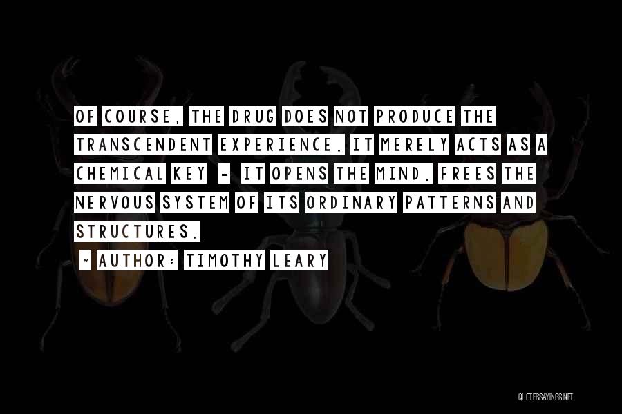 Timothy Leary Quotes: Of Course, The Drug Does Not Produce The Transcendent Experience. It Merely Acts As A Chemical Key - It Opens