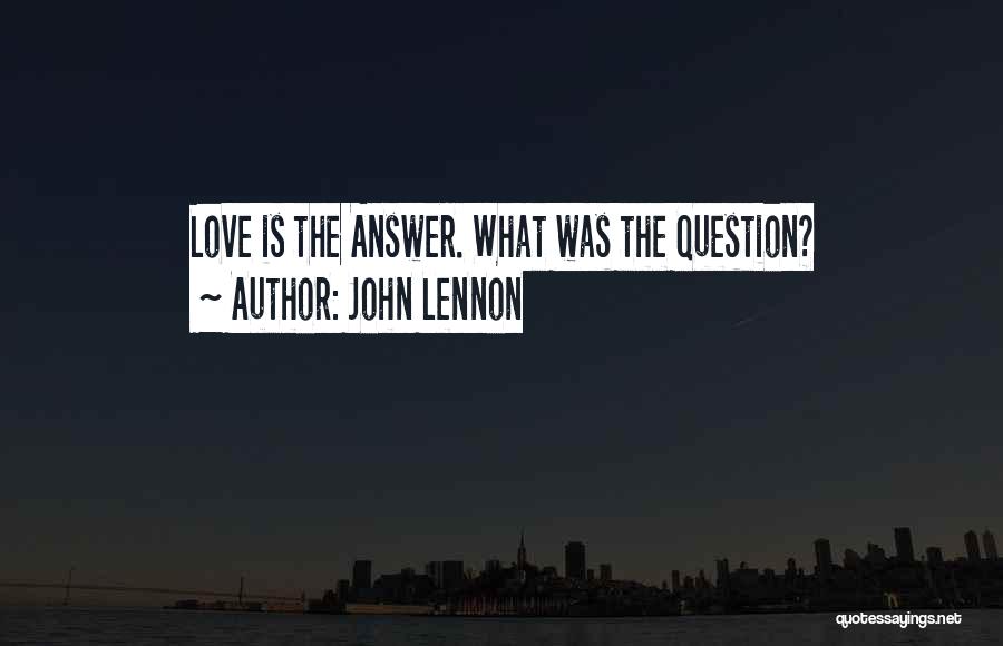 John Lennon Quotes: Love Is The Answer. What Was The Question?