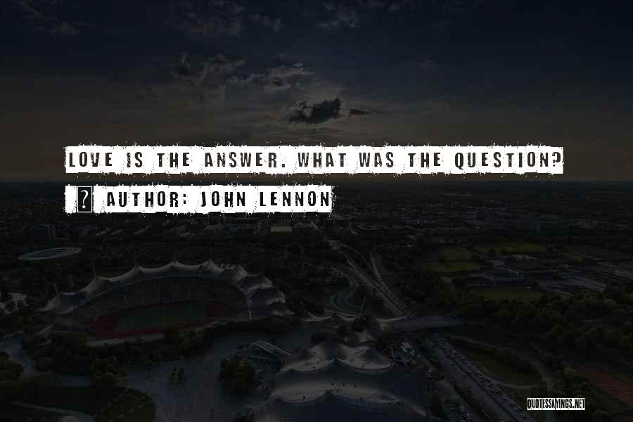 John Lennon Quotes: Love Is The Answer. What Was The Question?