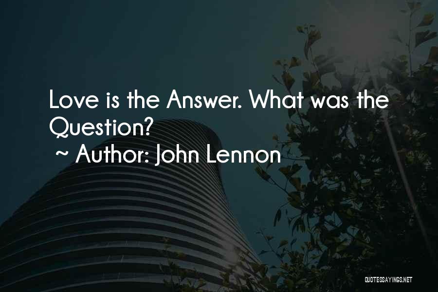 John Lennon Quotes: Love Is The Answer. What Was The Question?