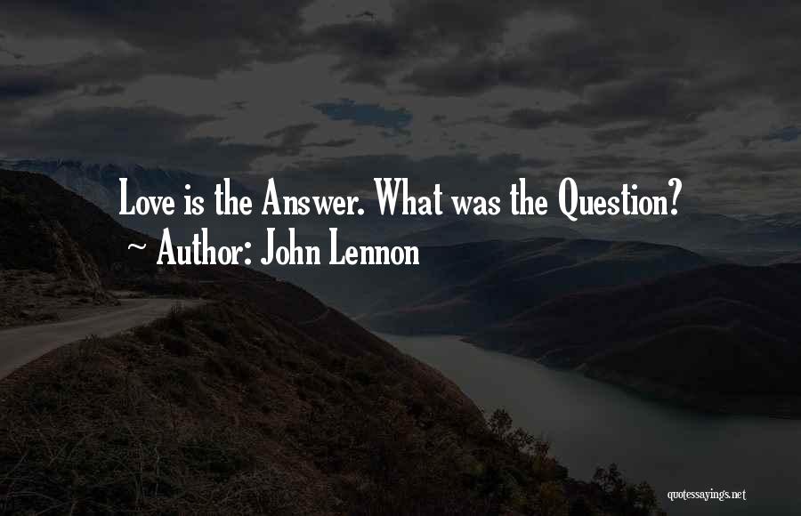 John Lennon Quotes: Love Is The Answer. What Was The Question?