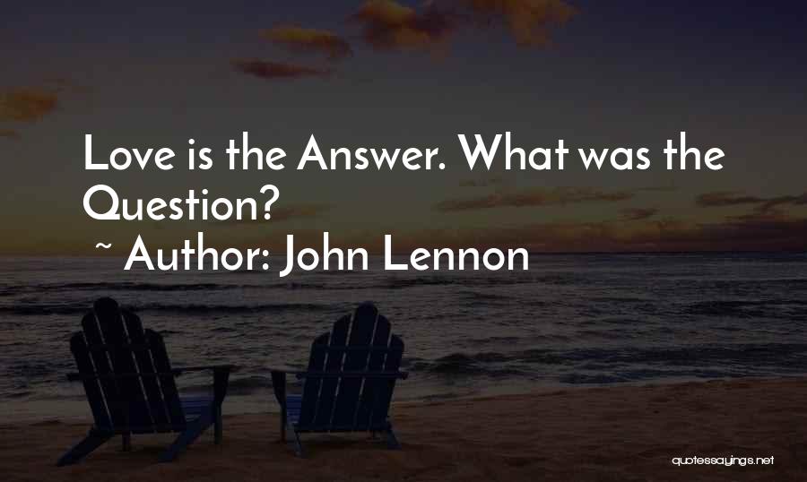 John Lennon Quotes: Love Is The Answer. What Was The Question?